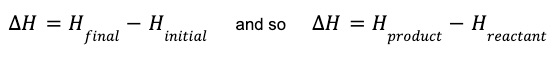 ∆H = Hfinal - Hinitial and so ∆H = Hproduct - Hreactant